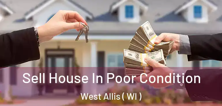 Sell House In Poor Condition West Allis ( WI )