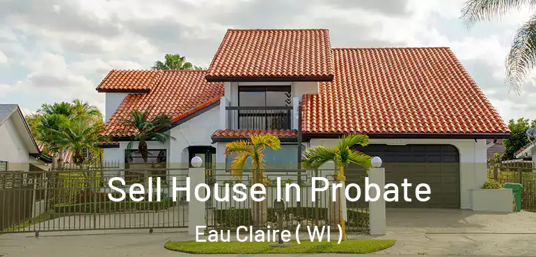  Sell House In Probate Eau Claire ( WI )