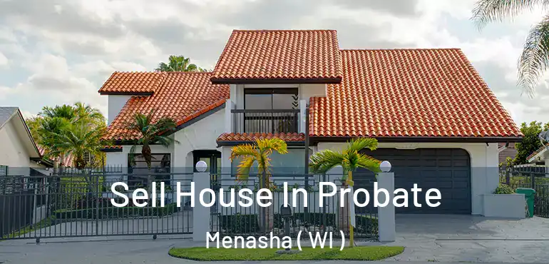  Sell House In Probate Menasha ( WI )