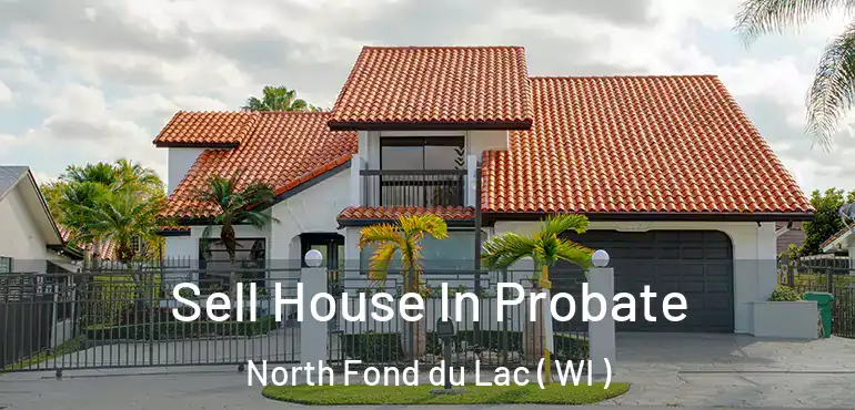  Sell House In Probate North Fond du Lac ( WI )