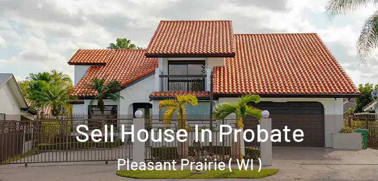  Sell House In Probate Pleasant Prairie ( WI )