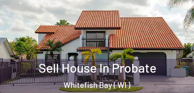  Sell House In Probate Whitefish Bay ( WI )