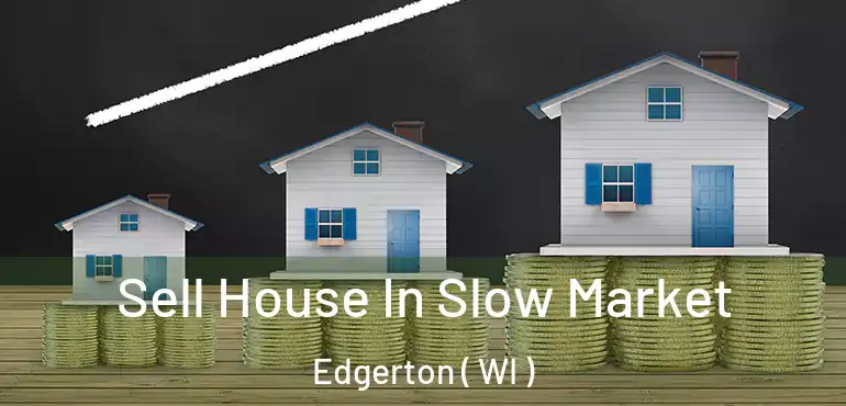  Sell House In Slow Market Edgerton ( WI )