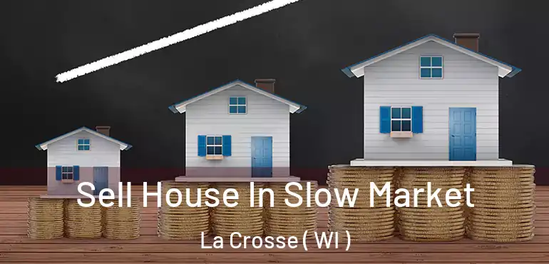  Sell House In Slow Market La Crosse ( WI )