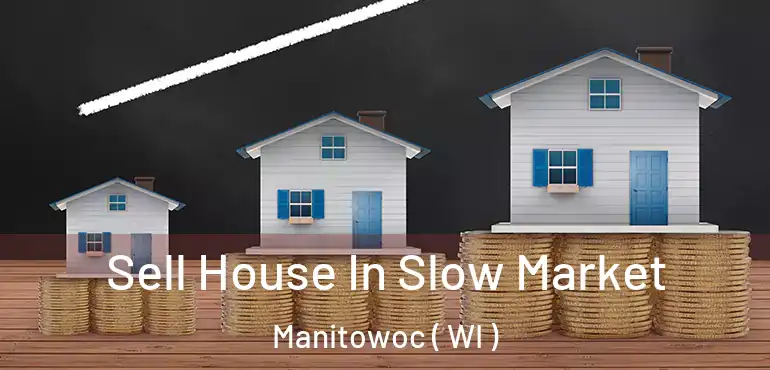  Sell House In Slow Market Manitowoc ( WI )