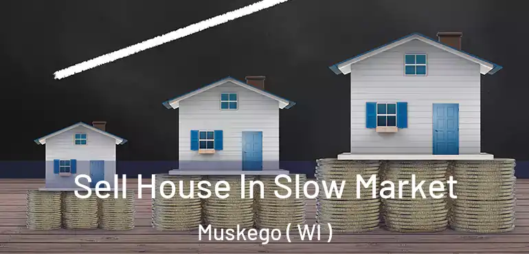 Sell House In Slow Market Muskego ( WI )