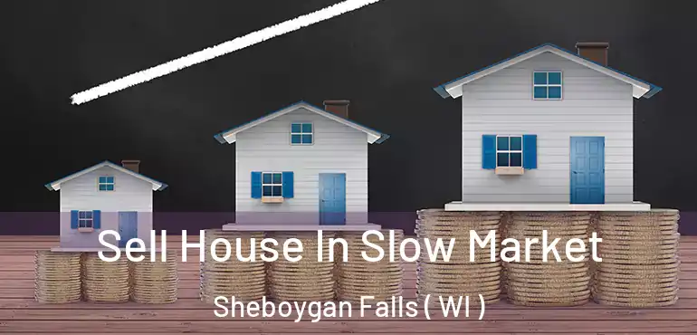  Sell House In Slow Market Sheboygan Falls ( WI )