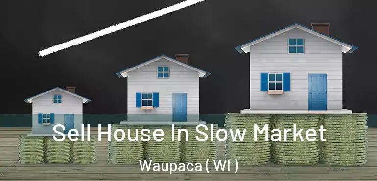  Sell House In Slow Market Waupaca ( WI )