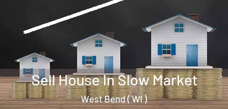  Sell House In Slow Market West Bend ( WI )