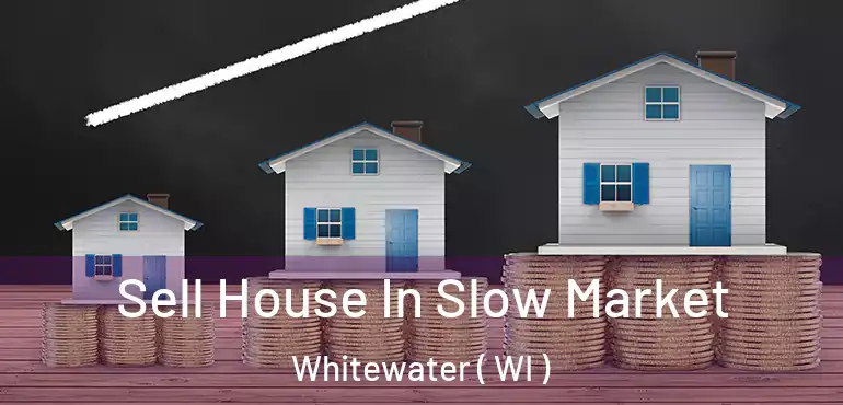  Sell House In Slow Market Whitewater ( WI )
