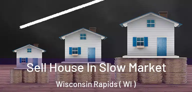  Sell House In Slow Market Wisconsin Rapids ( WI )