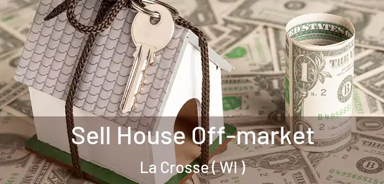  Sell House Off-market La Crosse ( WI )