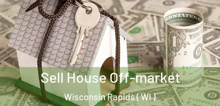  Sell House Off-market Wisconsin Rapids ( WI )