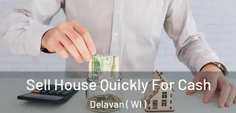  Sell House Quickly For Cash Delavan ( WI )