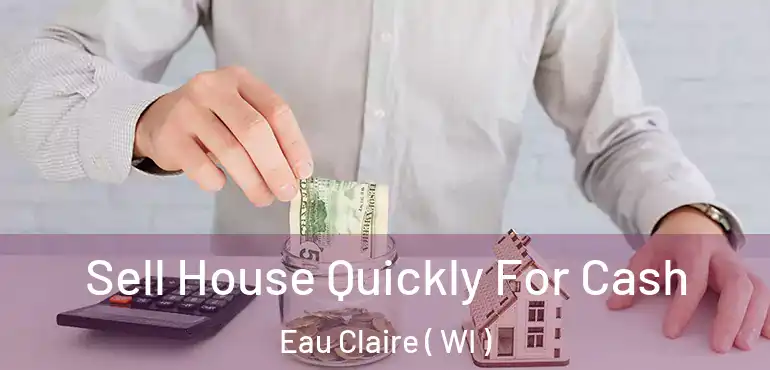  Sell House Quickly For Cash Eau Claire ( WI )