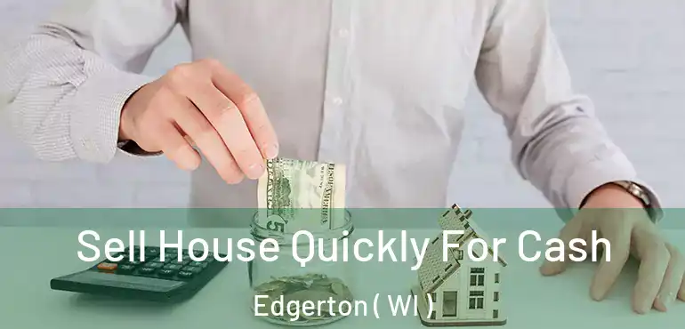  Sell House Quickly For Cash Edgerton ( WI )