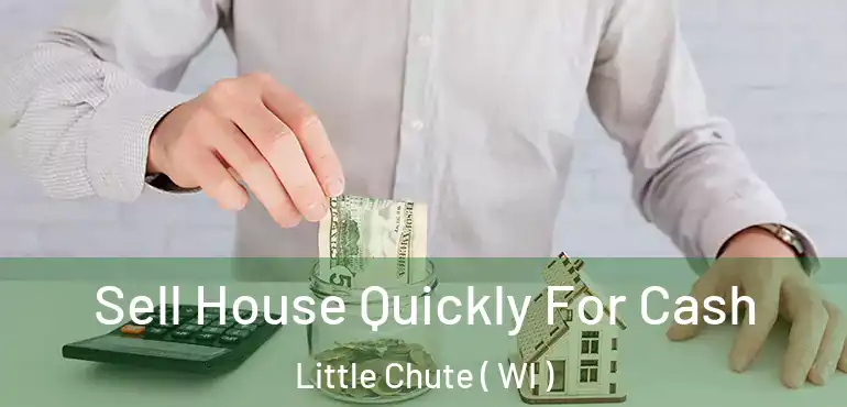  Sell House Quickly For Cash Little Chute ( WI )