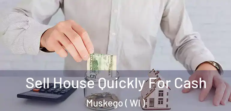  Sell House Quickly For Cash Muskego ( WI )