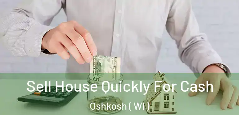  Sell House Quickly For Cash Oshkosh ( WI )