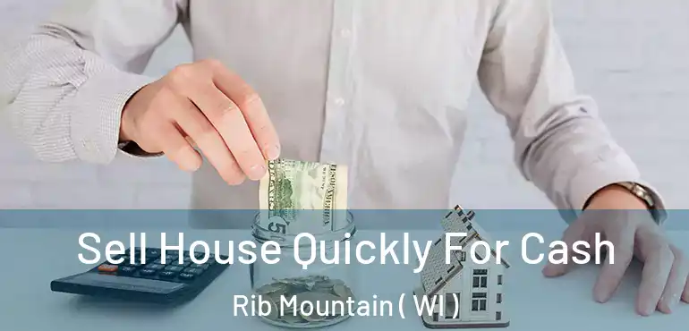  Sell House Quickly For Cash Rib Mountain ( WI )