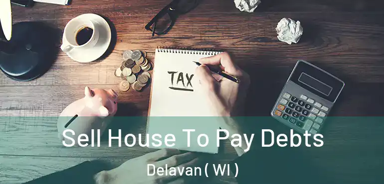  Sell House To Pay Debts Delavan ( WI )