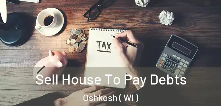  Sell House To Pay Debts Oshkosh ( WI )