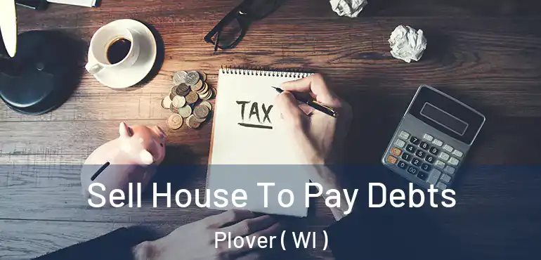 Sell House To Pay Debts Plover ( WI )