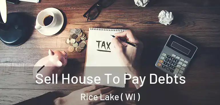  Sell House To Pay Debts Rice Lake ( WI )