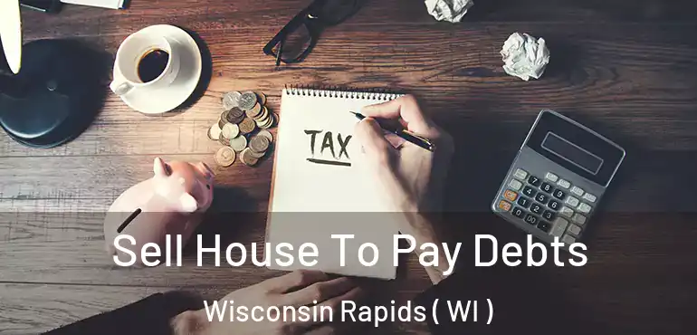  Sell House To Pay Debts Wisconsin Rapids ( WI )