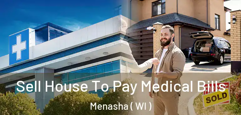  Sell House To Pay Medical Bills Menasha ( WI )