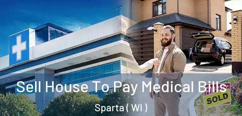  Sell House To Pay Medical Bills Sparta ( WI )