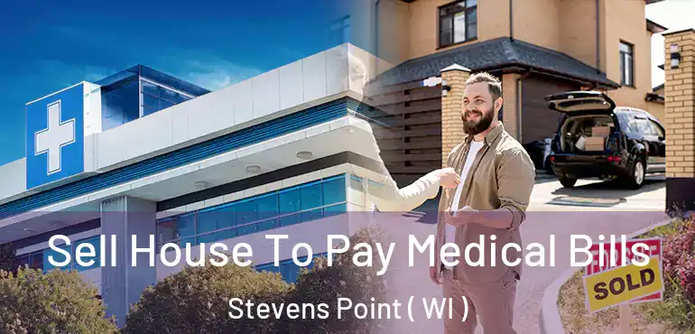  Sell House To Pay Medical Bills Stevens Point ( WI )