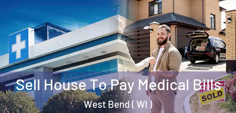  Sell House To Pay Medical Bills West Bend ( WI )