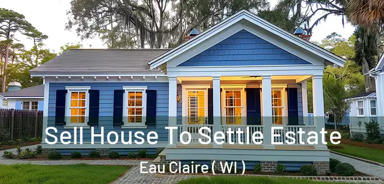  Sell House To Settle Estate Eau Claire ( WI )