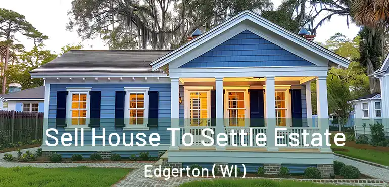  Sell House To Settle Estate Edgerton ( WI )