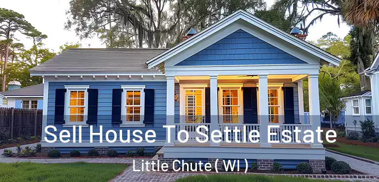  Sell House To Settle Estate Little Chute ( WI )