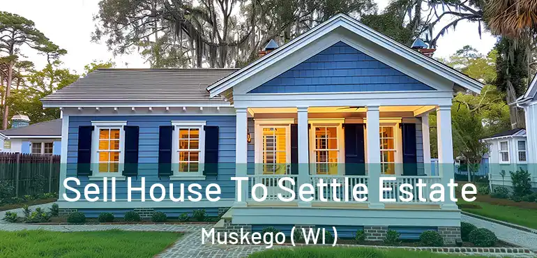  Sell House To Settle Estate Muskego ( WI )