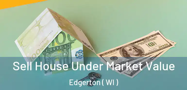  Sell House Under Market Value Edgerton ( WI )
