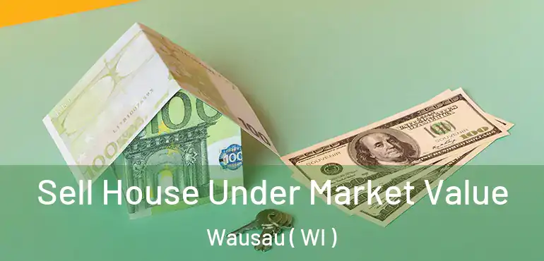  Sell House Under Market Value Wausau ( WI )