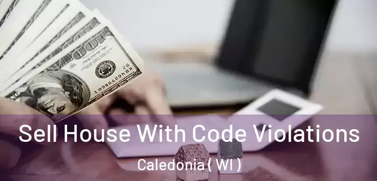  Sell House With Code Violations Caledonia ( WI )