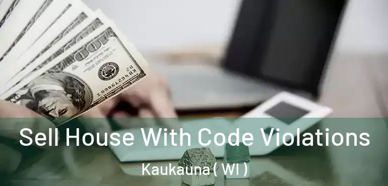  Sell House With Code Violations Kaukauna ( WI )