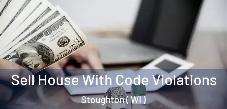  Sell House With Code Violations Stoughton ( WI )
