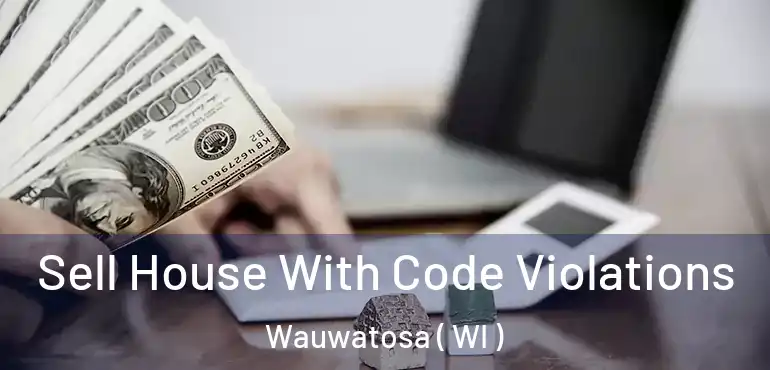  Sell House With Code Violations Wauwatosa ( WI )
