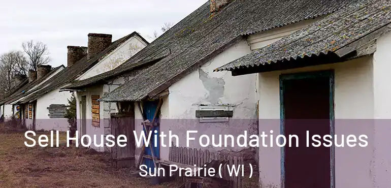  Sell House With Foundation Issues Sun Prairie ( WI )