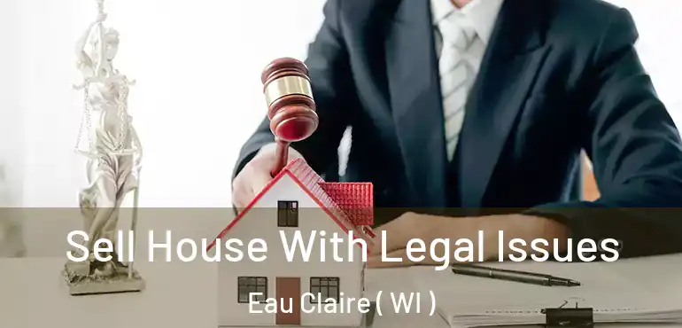 Sell House With Legal Issues Eau Claire ( WI )
