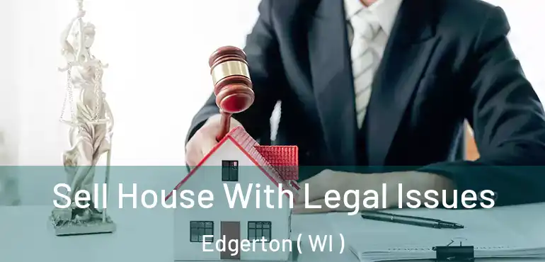  Sell House With Legal Issues Edgerton ( WI )