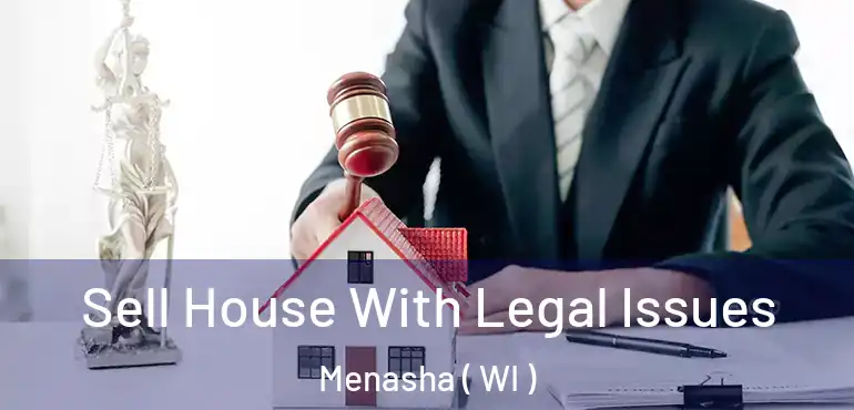  Sell House With Legal Issues Menasha ( WI )