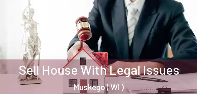  Sell House With Legal Issues Muskego ( WI )