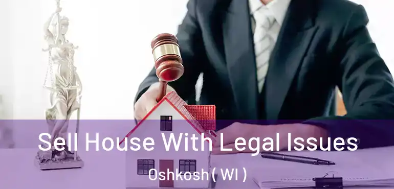  Sell House With Legal Issues Oshkosh ( WI )