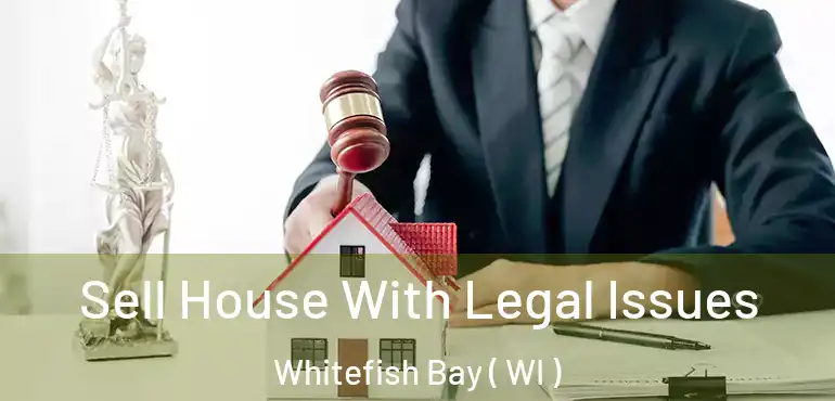  Sell House With Legal Issues Whitefish Bay ( WI )